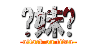 你妹啊 (attack on titan)