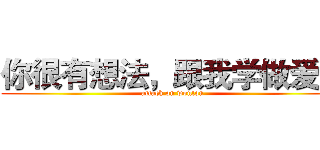 你很有想法，跟我学做爱吧 (attack on wonton)