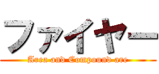 ファイヤー (Area and Compound are)