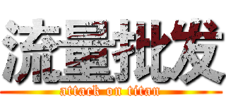 流量批发 (attack on titan)