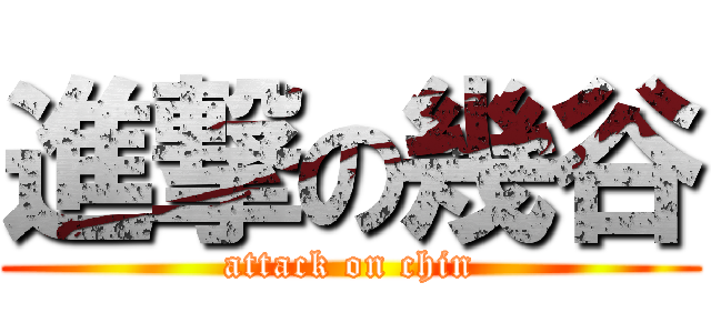 進撃の幾谷 (attack on chin)