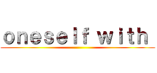 ｏｎｅｓｅｌｆ ｗｉｔｈ  ()