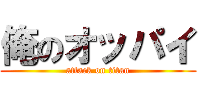 俺のオッパイ (attack on titan)