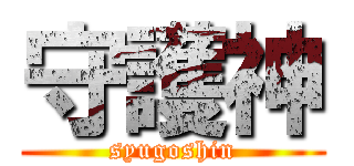 守護神 (syugoshin)