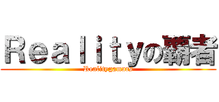 Ｒｅａｌｉｔｙの覇者 (Realitygamars)