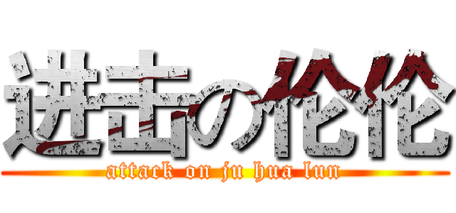 进击の伦伦 (attack on ju hua lun)