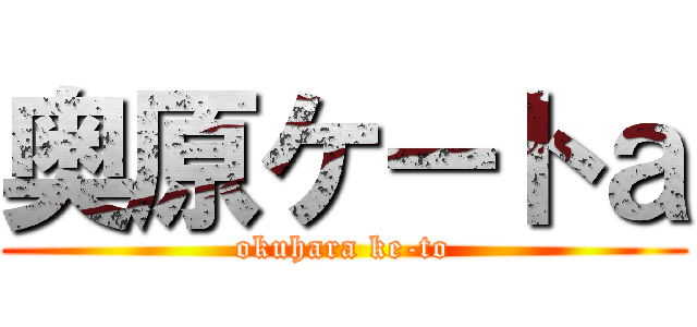 奥原ケートａ (okuhara ke-to)