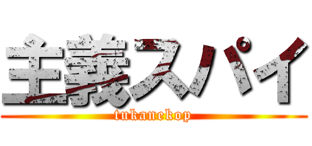 主義スパイ (tukanekop)