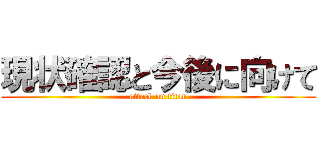 現状確認と今後に向けて (attack on titan)