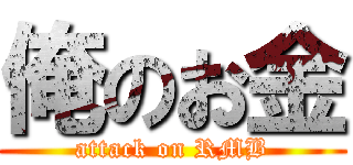 俺のお金 (attack on RMB)