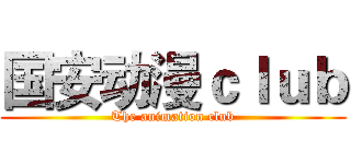 国安动漫ｃｌｕｂ (The animation club)