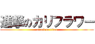 進撃のカリフラワー (attack on titan)