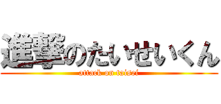 進撃のたいせいくん (attack on taisei)