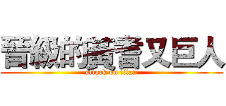 晉級的黃耆又巨人 (attack on titan)