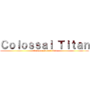 Ｃｏｌｏｓｓａｌ Ｔｉｔａｎ (attack on colossal titan)