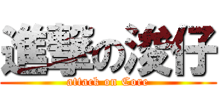 進撃の浚仔 (attack on Core)