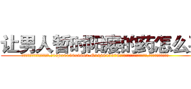 让男人暂时阳痿的药怎么买 (让男人暂时阳痿的药怎么买【电.话186x0156x9662-Q194843976林氏药业】我们做的是长期生意,靠的是老客户长期支持
参考消息网2月20日报道 韩媒称，“剩女多、离婚率高的城市，房价一定会上涨。”这是中国经济学家金岩石2016年12月参加在上海举行的房地产相关论坛时说的话。
)