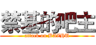 禁基的吧主 (attack on BAZHU)