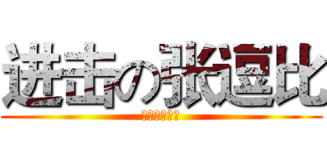 进击の张逗比 (张逗比起来嗨)