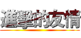 進擊的友情 ()
