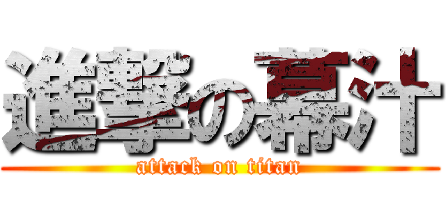 進撃の幕汁 (attack on titan)