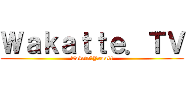 Ｗａｋａｔｔｅ．ＴＶ (Takata＆Yamabi)