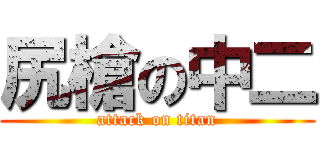 尻槍の中二 (attack on titan)