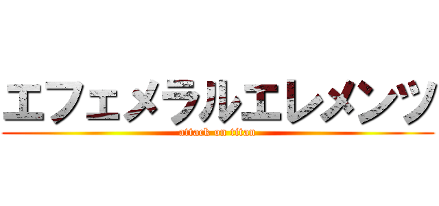 エフェメラルエレメンツ (attack on titan)