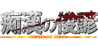 痴漢の俊諺 (attack on titan)