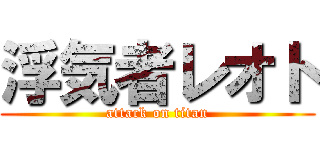 浮気者レオト (attack on titan)