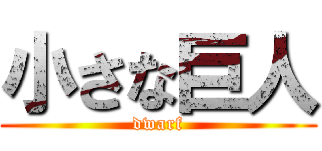 小さな巨人 (dwarf)