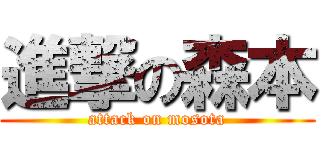 進撃の森本 (attack on mosota)