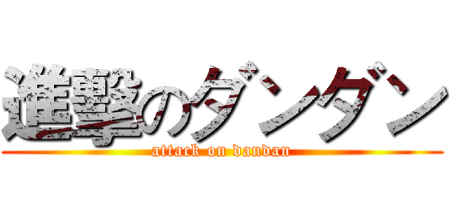 進擊のダンダン (attack on dandan)