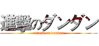 進擊のダンダン (attack on dandan)