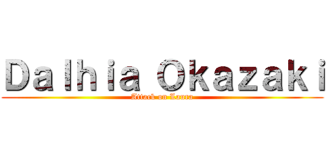 Ｄａｌｈｉａ Ｏｋａｚａｋｉ (Attack on Laura)