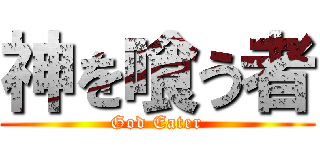 神を喰う者 (God Eater)