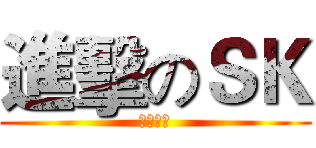 進擊のＳＫ (顽张れ！)