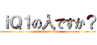 ｉＱ１の人ですか？ (attack on titan)