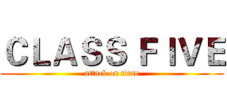 ＣＬＡＳＳ ＦＩＶＥ (attack on titan)