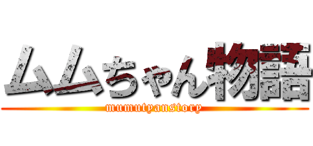ムムちゃん物語 (mumutyanstory)