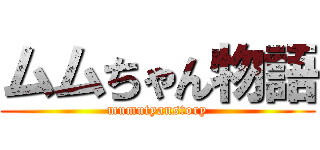 ムムちゃん物語 (mumutyanstory)