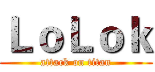 ＬｏＬｏｋ (attack on titan)