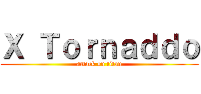 Ｘ Ｔｏｒｎａｄｄｏ (attack on titan)