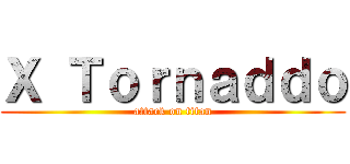 Ｘ Ｔｏｒｎａｄｄｏ (attack on titan)