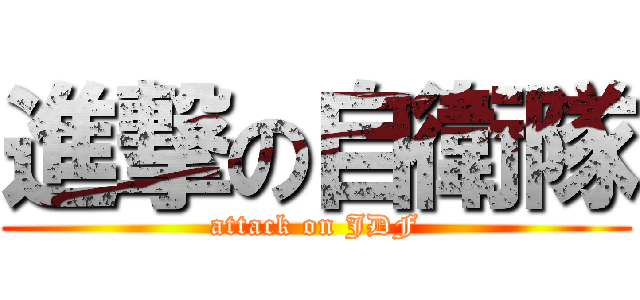 進撃の自衛隊 (attack on JDF)