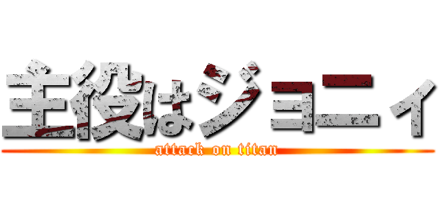 主役はジョニィ (attack on titan)