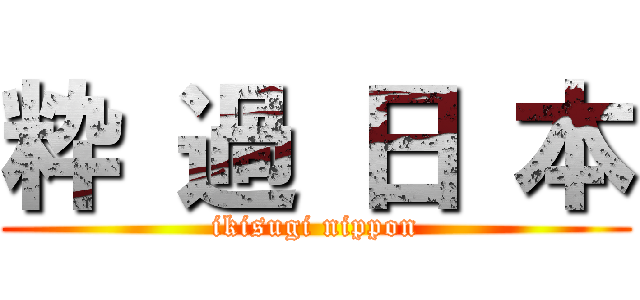 粋 過 日 本 (ikisugi nippon)