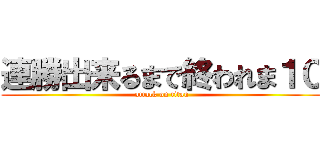 連勝出来るまで終われま１０ (attack on titan)