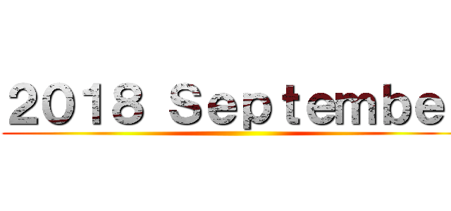 ２０１８ Ｓｅｐｔｅｍｂｅｒ ()