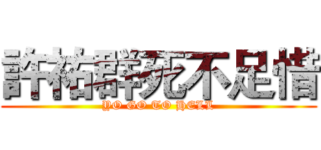 許祐群死不足惜 (YO GO TO HELL)